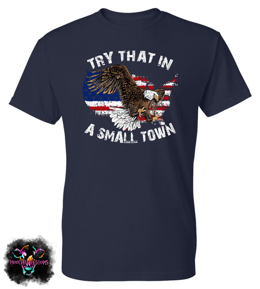 Try That In A Small Town Eagle Tshirt