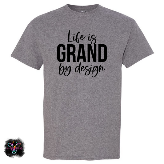 Life is Grand by Design T-Shirt